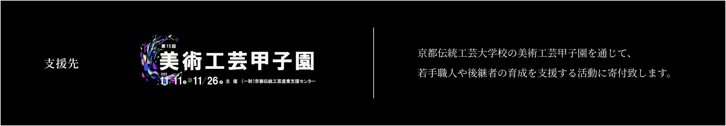 支援先【美術工芸甲子園】京都伝統工芸大学校の美術工芸甲子園を通じて、若手職人や後継者の育成を支援する活動に寄付致します。